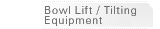 Bowl Lift and Tilting Equipment